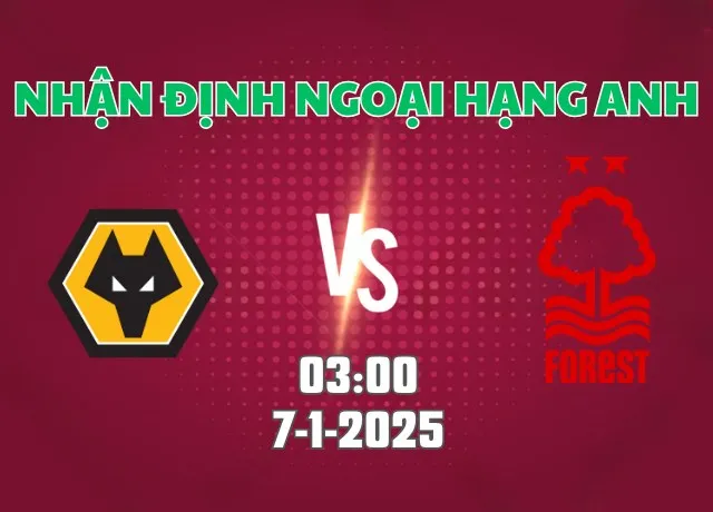 Nhận định bóng đá Wolves vs Nottingham 03h00 ngày 7/1